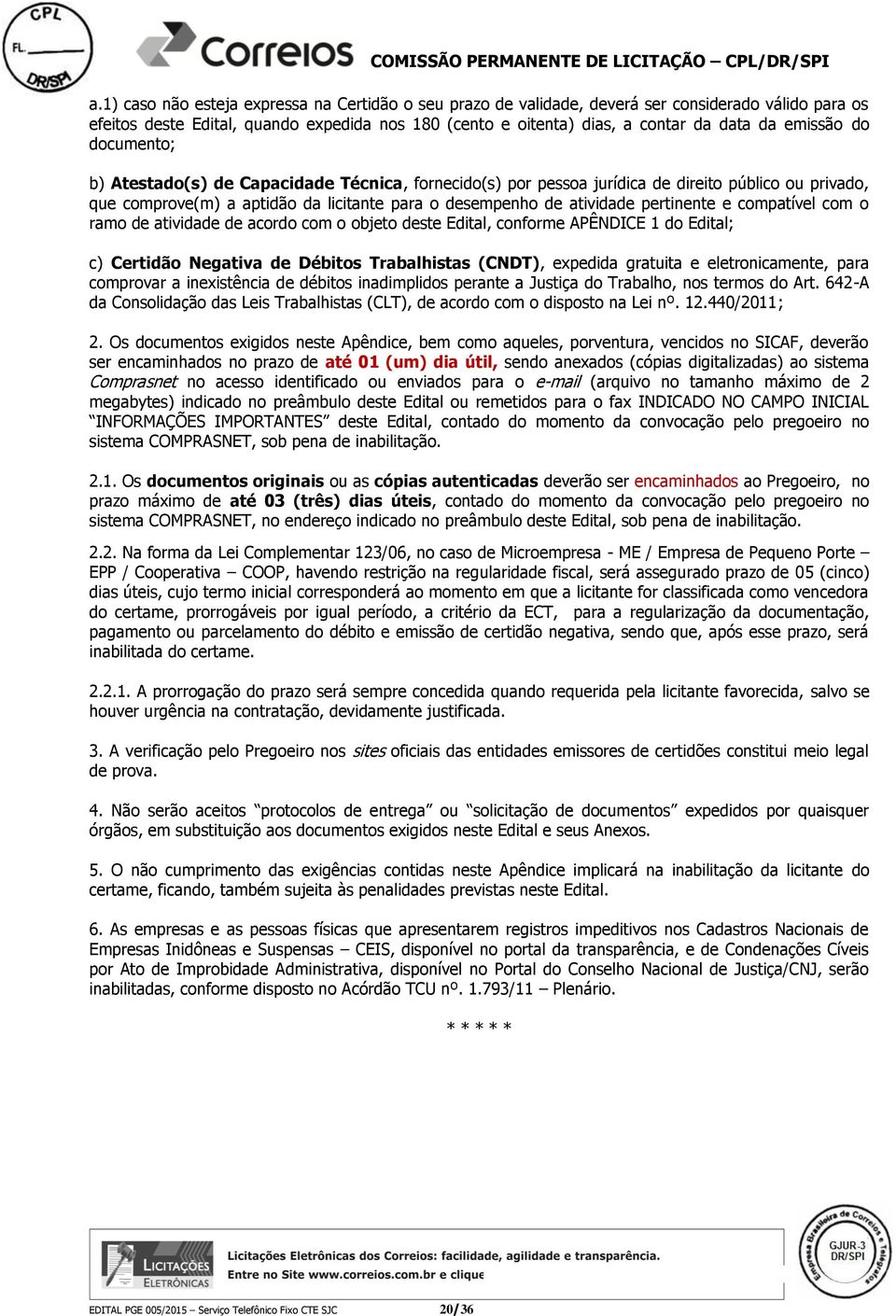 pertinente e compatível com o ramo de atividade de acordo com o objeto deste Edital, conforme APÊNDICE 1 do Edital; c) Certidão Negativa de Débitos Trabalhistas (CNDT), expedida gratuita e