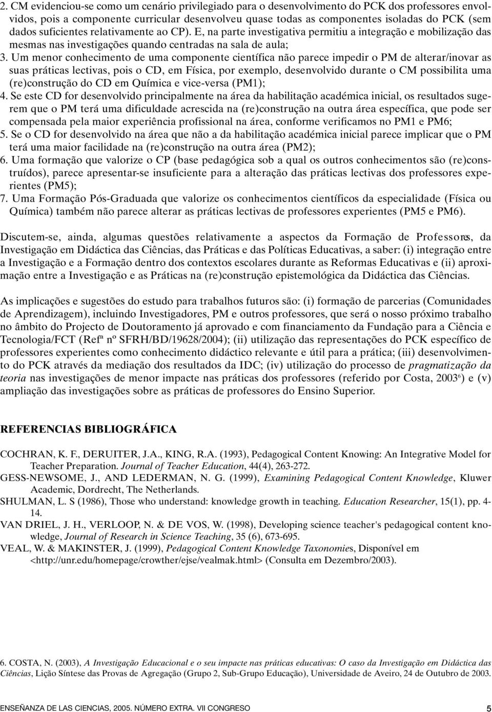 Um menor conhecimento de uma componente científica não parece impedir o PM de alterar/inovar as suas práticas lectivas, pois o CD, em Física, por exemplo, desenvolvido durante o CM possibilita uma