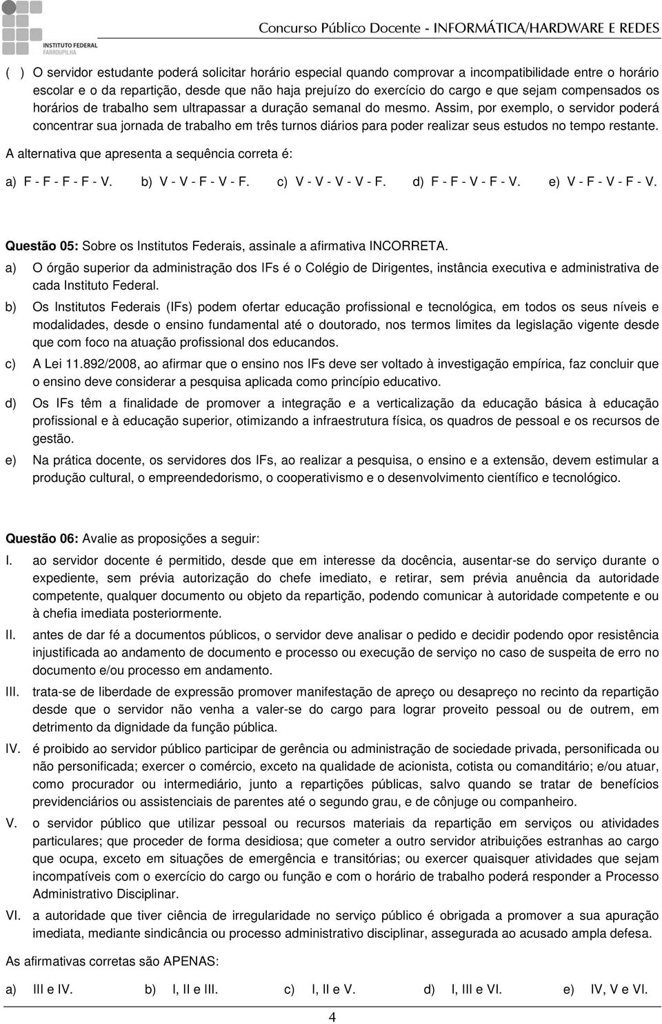 Assim, por exemplo, o servidor poderá concentrar sua jornada de trabalho em três turnos diários para poder realizar seus estudos no tempo restante.