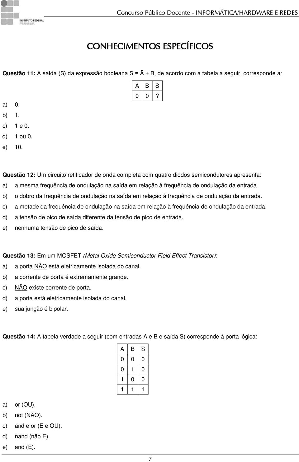 b) o dobro da frequência de ondulação na saída em relação à frequência de ondulação da entrada. c) a metade da frequência de ondulação na saída em relação à frequência de ondulação da entrada.