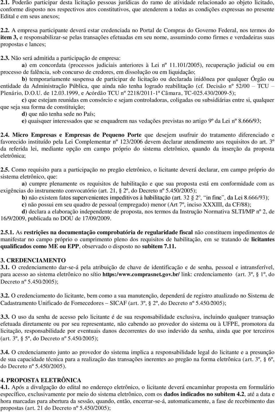 2. A empresa participante deverá estar credenciada no Portal de Compras do Governo Federal, nos termos do item 3, e responsabilizar-se pelas transações efetuadas em seu nome, assumindo como firmes e