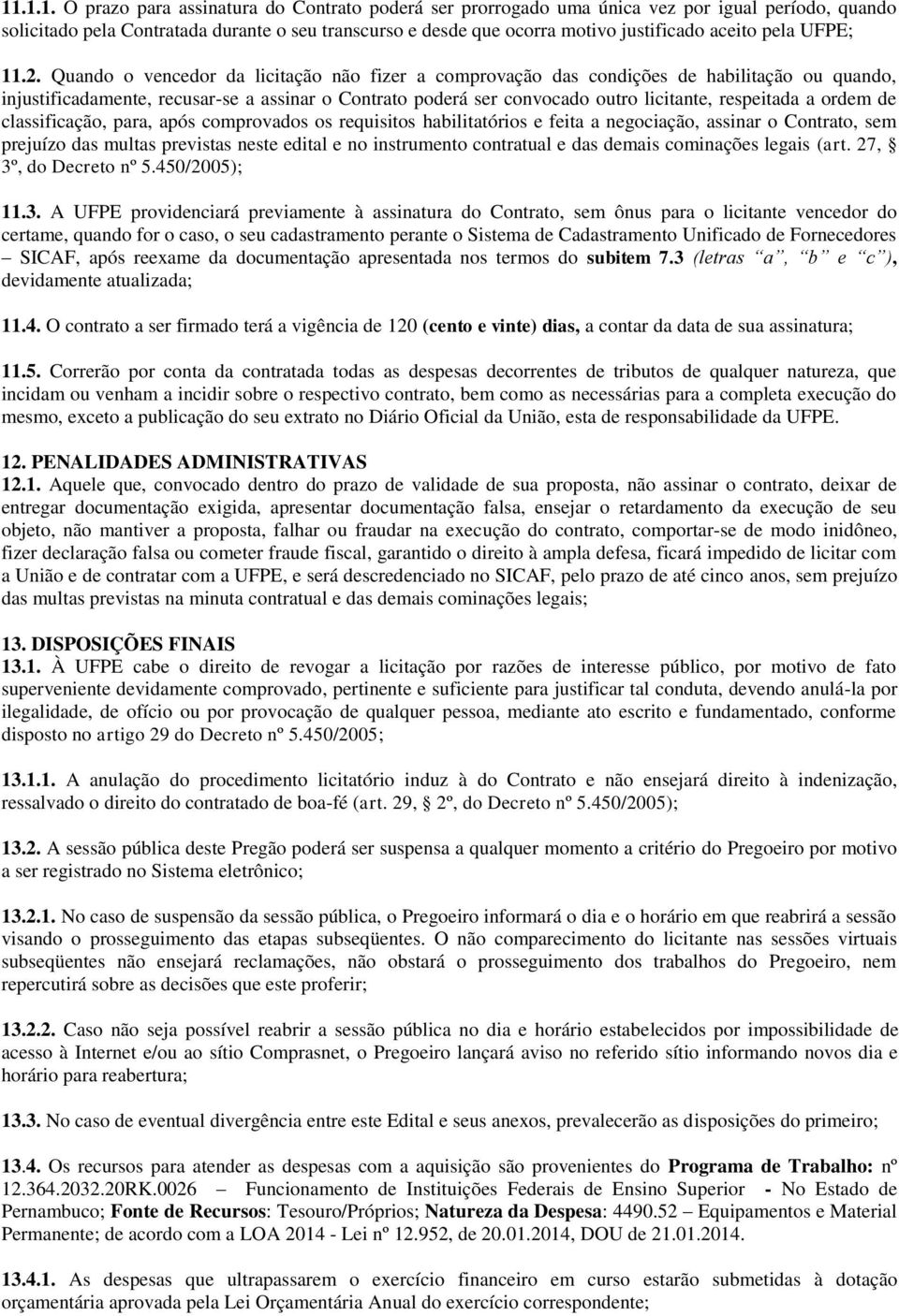 Quando o vencedor da licitação não fizer a comprovação das condições de habilitação ou quando, injustificadamente, recusar-se a assinar o Contrato poderá ser convocado outro licitante, respeitada a