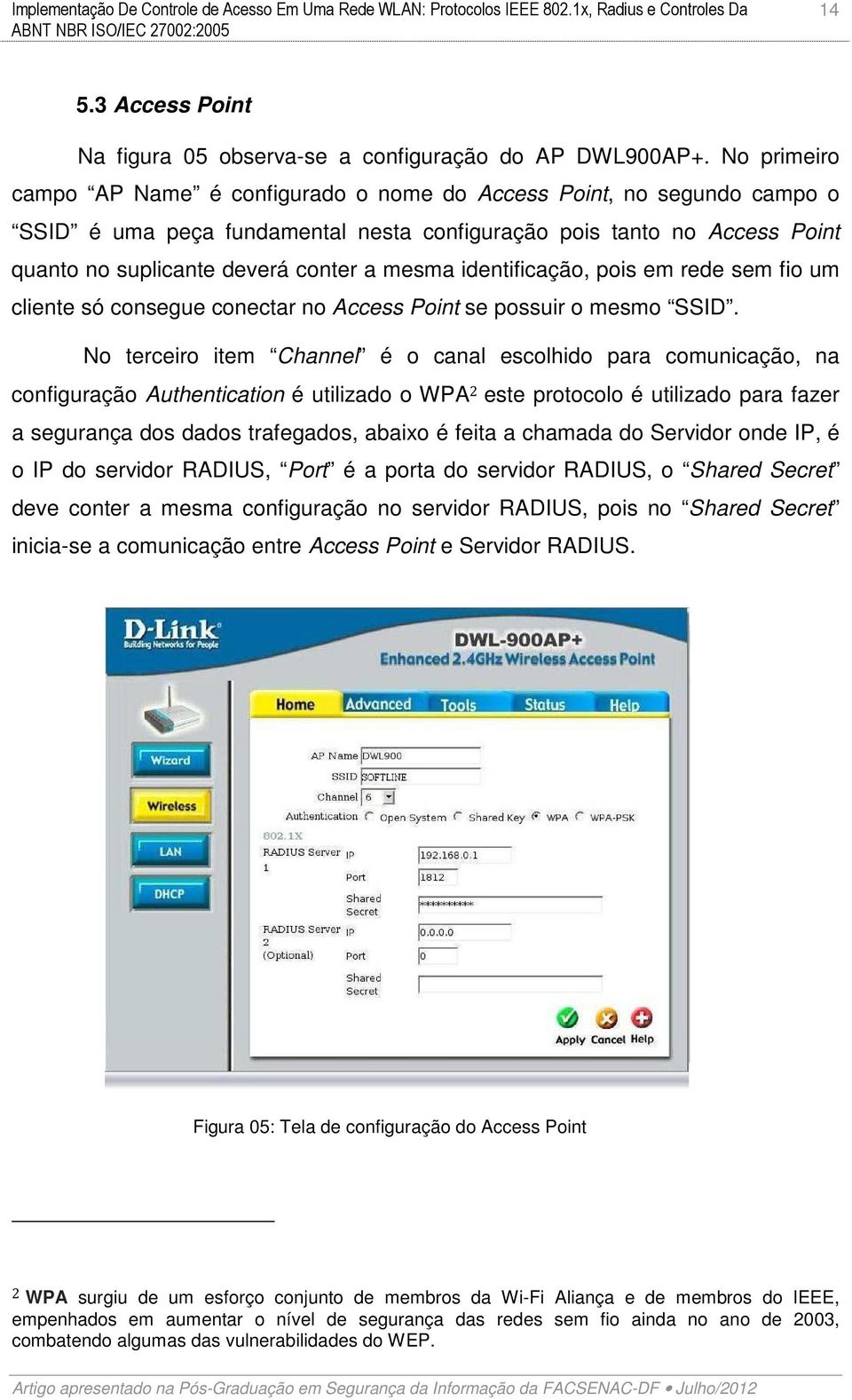 identificação, pois em rede sem fio um cliente só consegue conectar no Access Point se possuir o mesmo SSID.