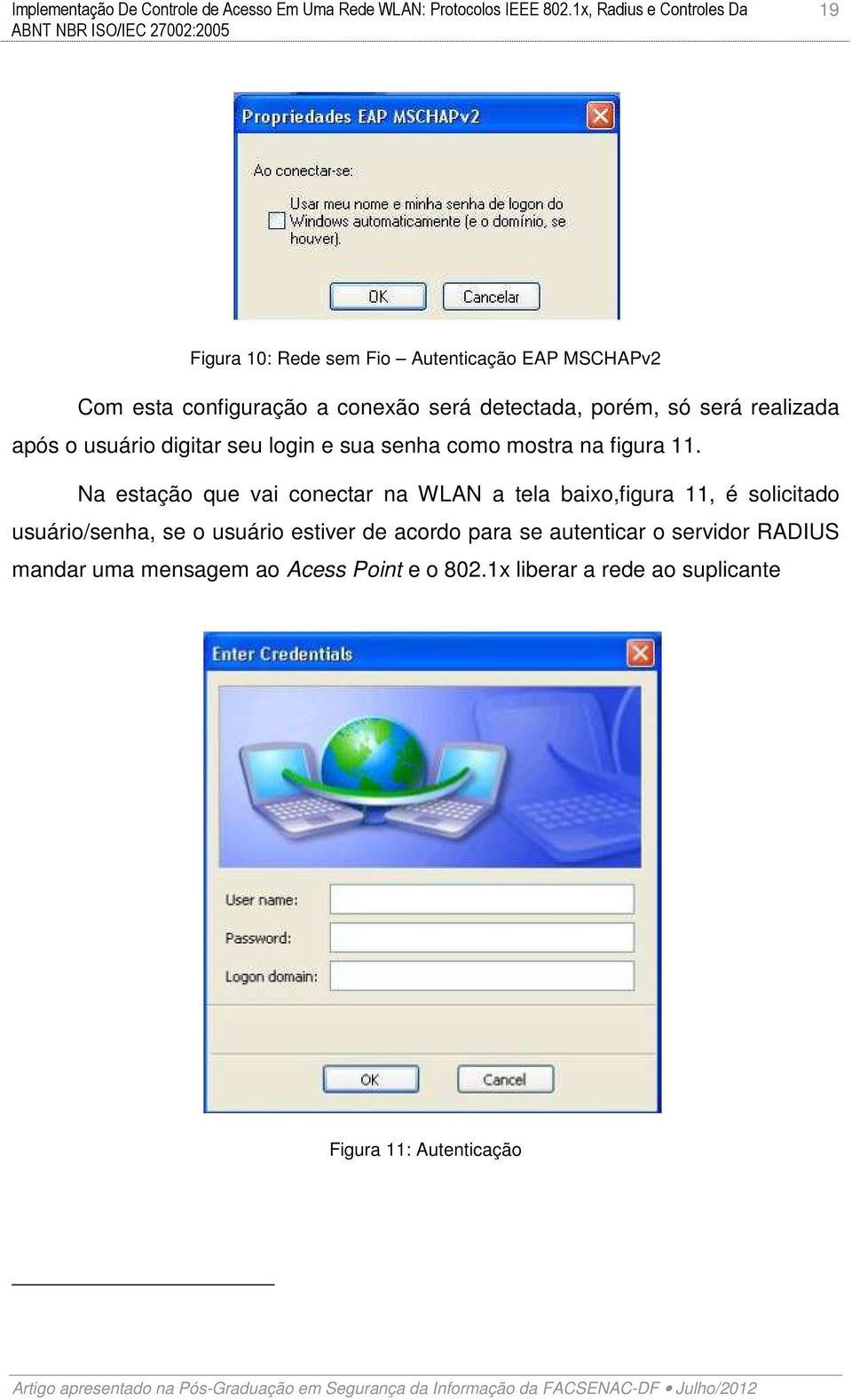 Na estação que vai conectar na WLAN a tela baixo,figura 11, é solicitado usuário/senha, se o usuário estiver de