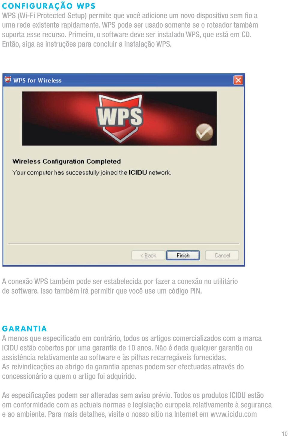 G A R A N T I A ICIDU estão cobertos por uma garantia de 10 anos. Não é dada qualquer garantia ou assistência relativamente ao software e às pilhas recarregáveis fornecidas.