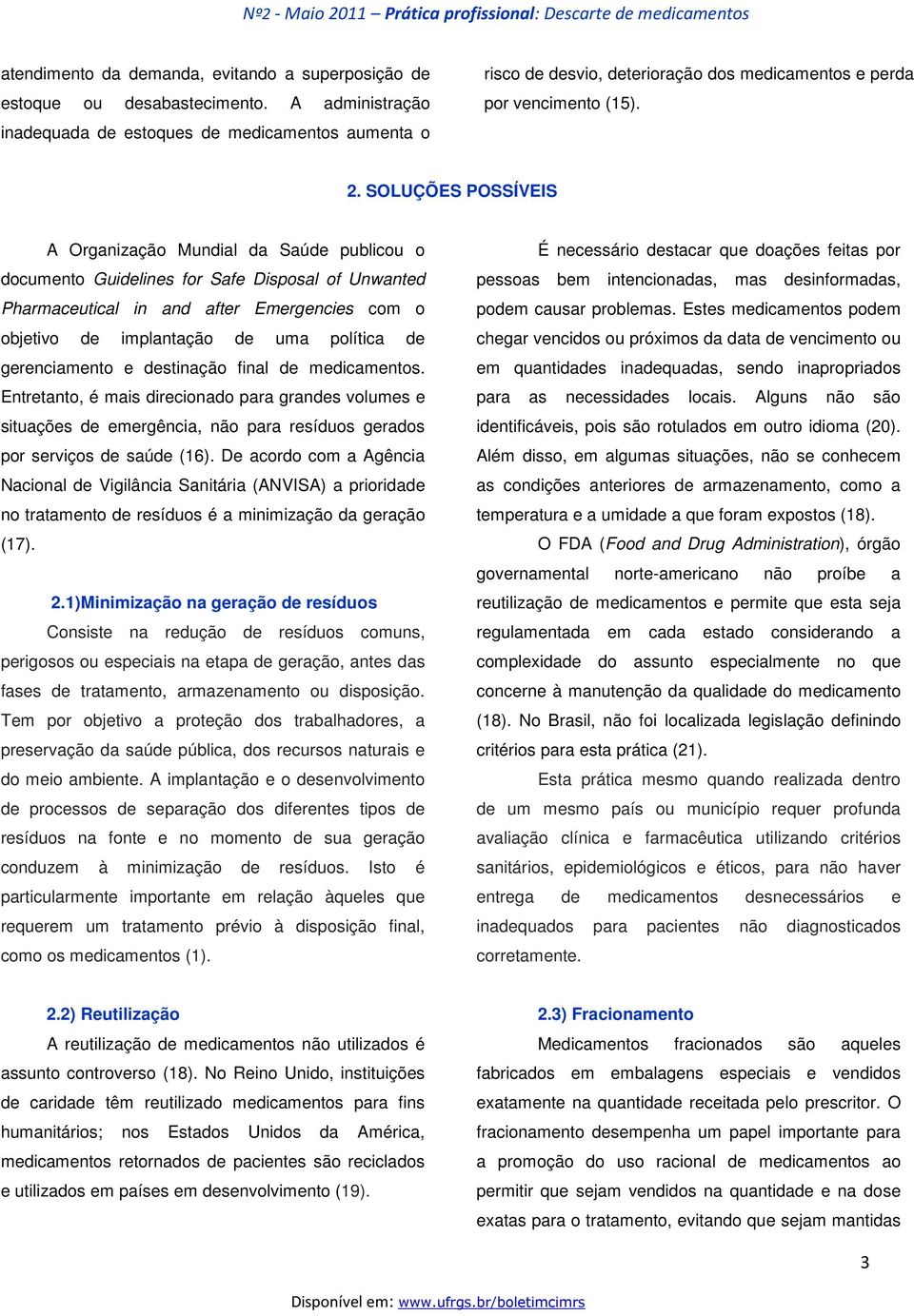 SOLUÇÕES POSSÍVEIS A Organização Mundial da Saúde publicou o documento Guidelines for Safe Disposal of Unwanted Pharmaceutical in and after Emergencies com o objetivo de implantação de uma política