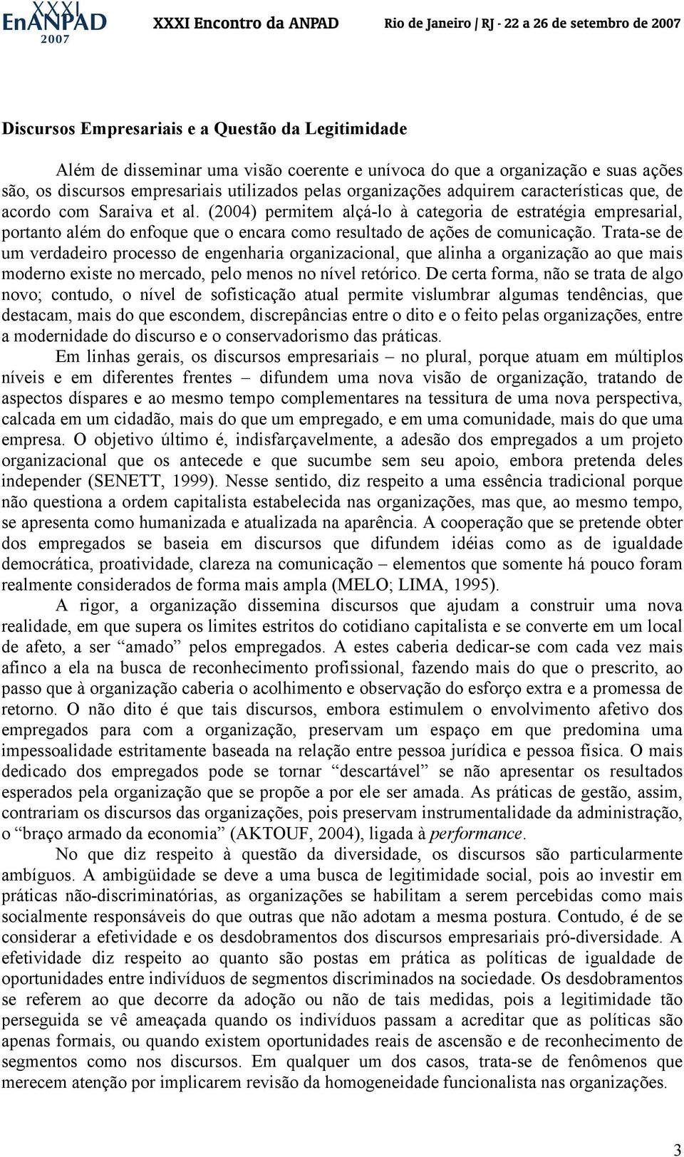 Trata-se de um verdadeiro processo de engenharia organizacional, que alinha a organização ao que mais moderno existe no mercado, pelo menos no nível retórico.