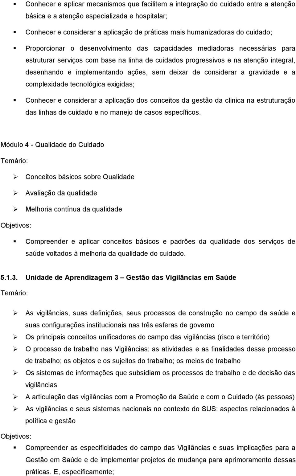 ações, sem deixar de considerar a gravidade e a complexidade tecnológica exigidas; Conhecer e considerar a aplicação dos conceitos da gestão da clinica na estruturação das linhas de cuidado e no