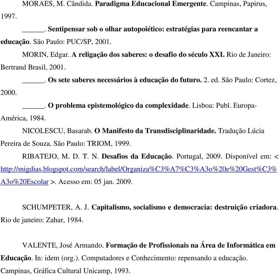 . O problema epistemológico da complexidade. Lisboa: Publ. Europa- América, 1984. NICOLESCU, Basarab. O Manifesto da Transdisciplinaridade. Tradução Lúcia Pereira de Souza. São Paulo: TRIOM, 1999.