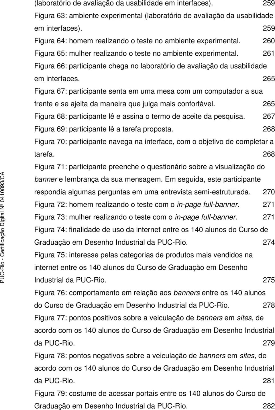 261 Figura 66: participante chega no laboratório de avaliação da usabilidade em interfaces.