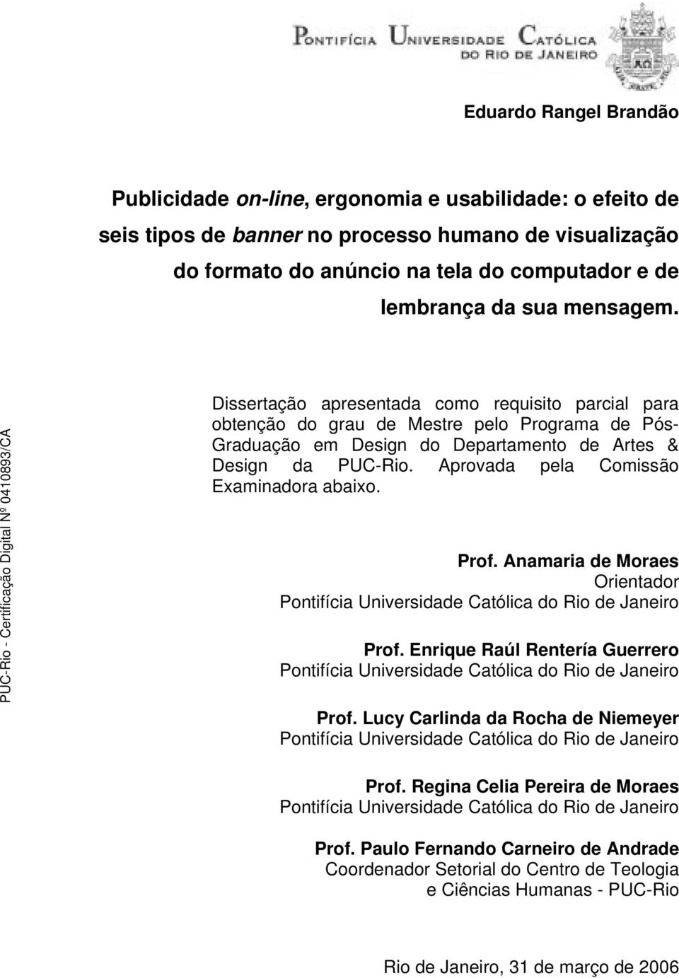 Aprovada pela Comissão Examinadora abaixo. Prof. Anamaria de Moraes Orientador Pontifícia Universidade Católica do Rio de Janeiro Prof.