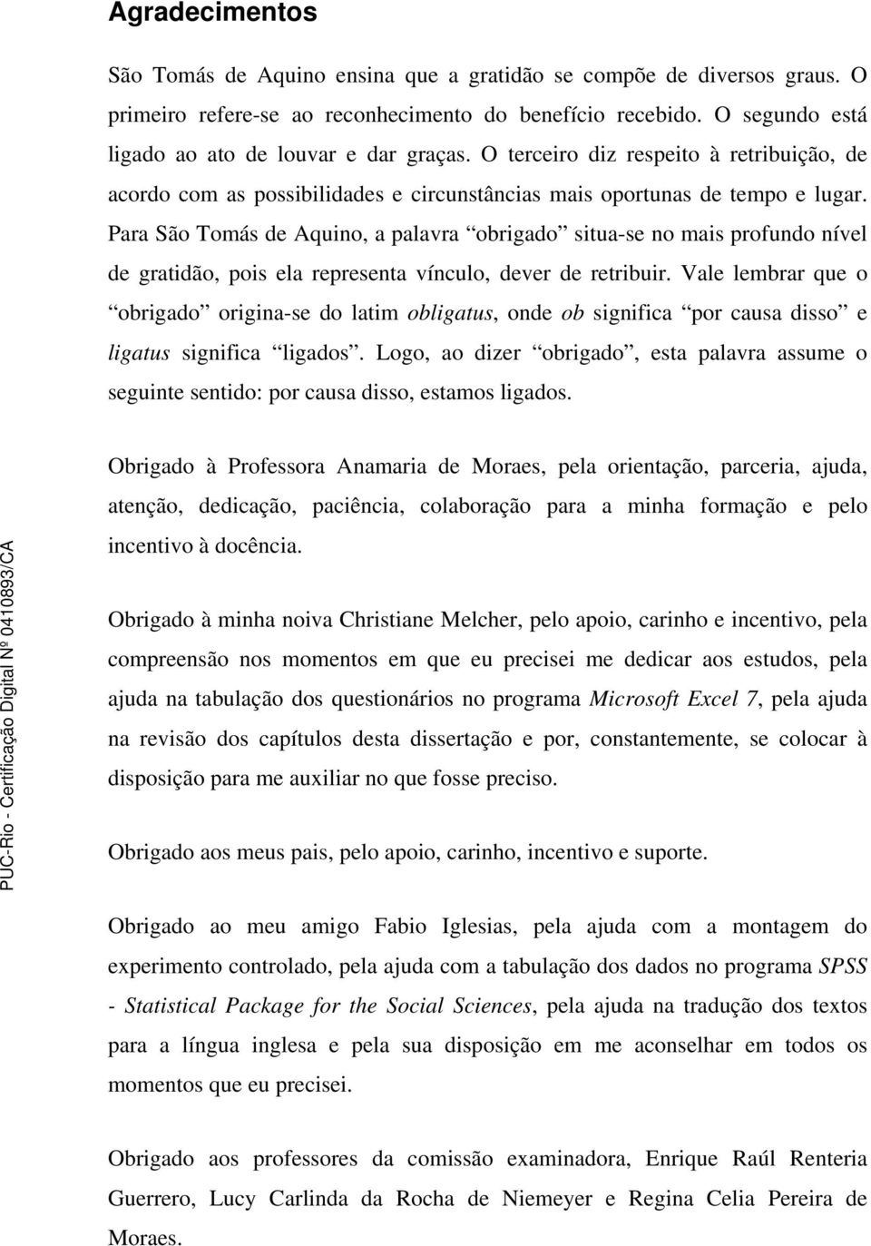 Para São Tomás de Aquino, a palavra obrigado situa-se no mais profundo nível de gratidão, pois ela representa vínculo, dever de retribuir.