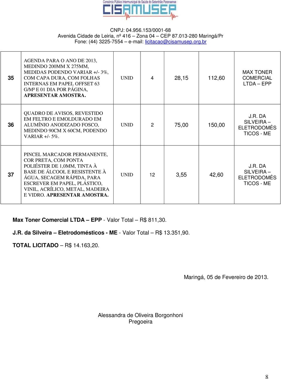 UNID 2 75,00 150,00 37 PINCEL MARCADOR PERMANENTE, COR PRETA, COM PONTA POLIÉSTER DE 1,0MM, TINTA À BASE DE ÁLCOOL E RESISTENTE À ÁGUA, SECAGEM RÁPIDA, PARA ESCREVER EM PAPEL, PLÁSTICO, VINIL,