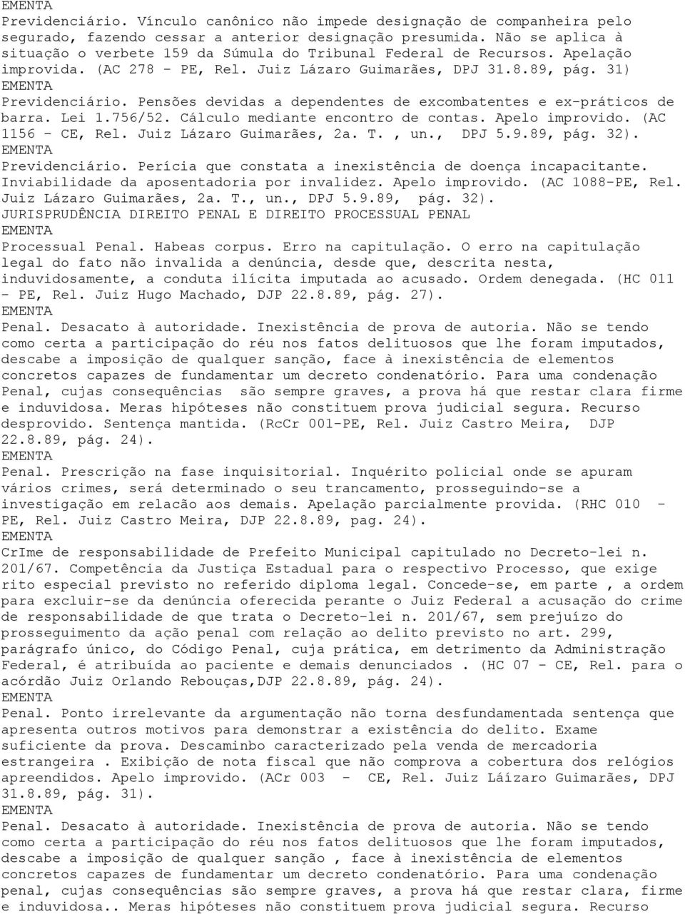 Pensões devidas a dependentes de excombatentes e ex-práticos de barra. Lei 1.756/52. Cálculo mediante encontro de contas. Apelo improvido. (AC 1156 - CE, Rel. Juiz Lázaro Guimarães, 2a. T., un.