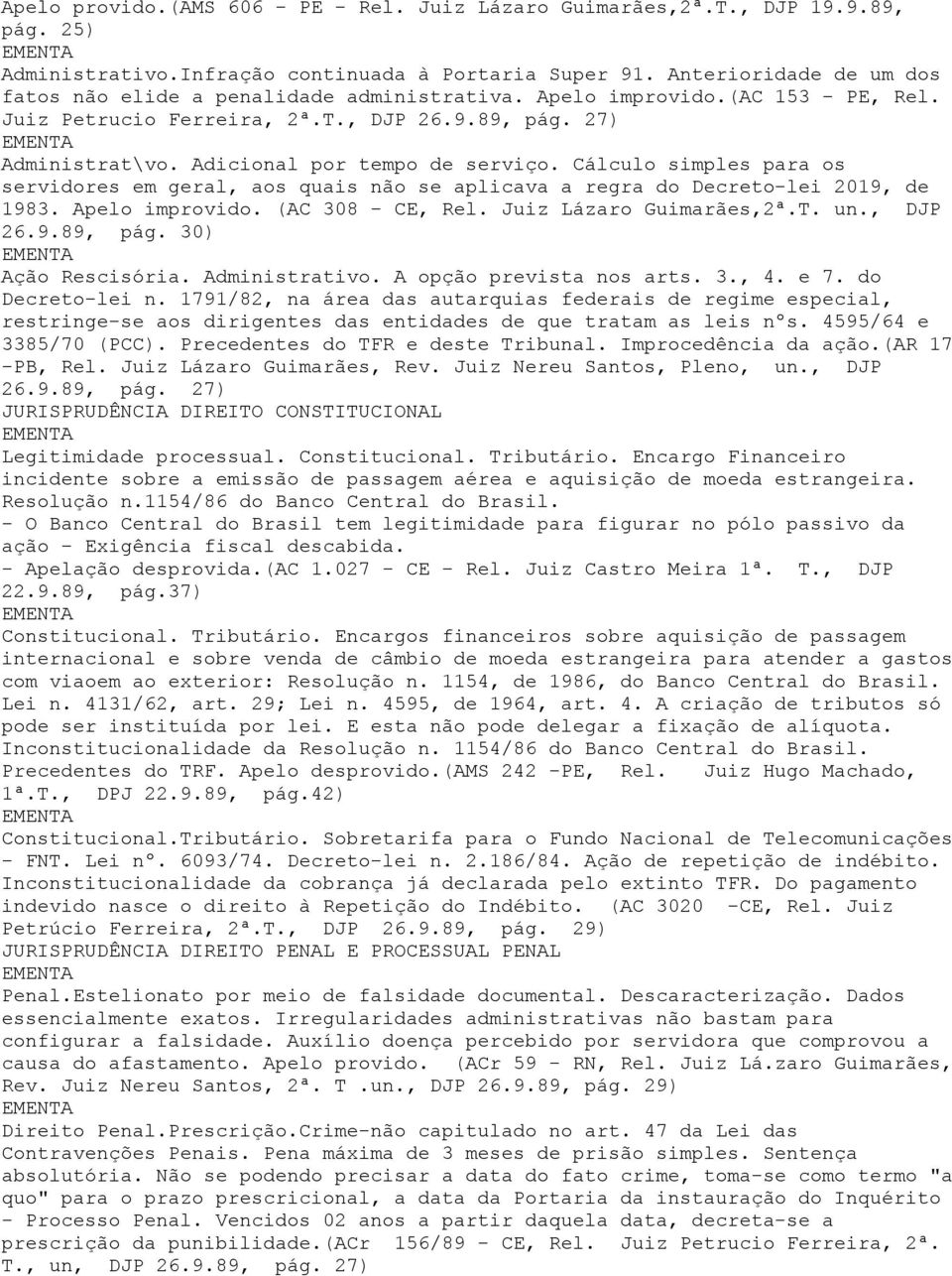 Adicional por tempo de serviço. Cálculo simples para os servidores em geral, aos quais não se aplicava a regra do Decreto-lei 2019, de 1983. Apelo improvido. (AC 308 - CE, Rel.