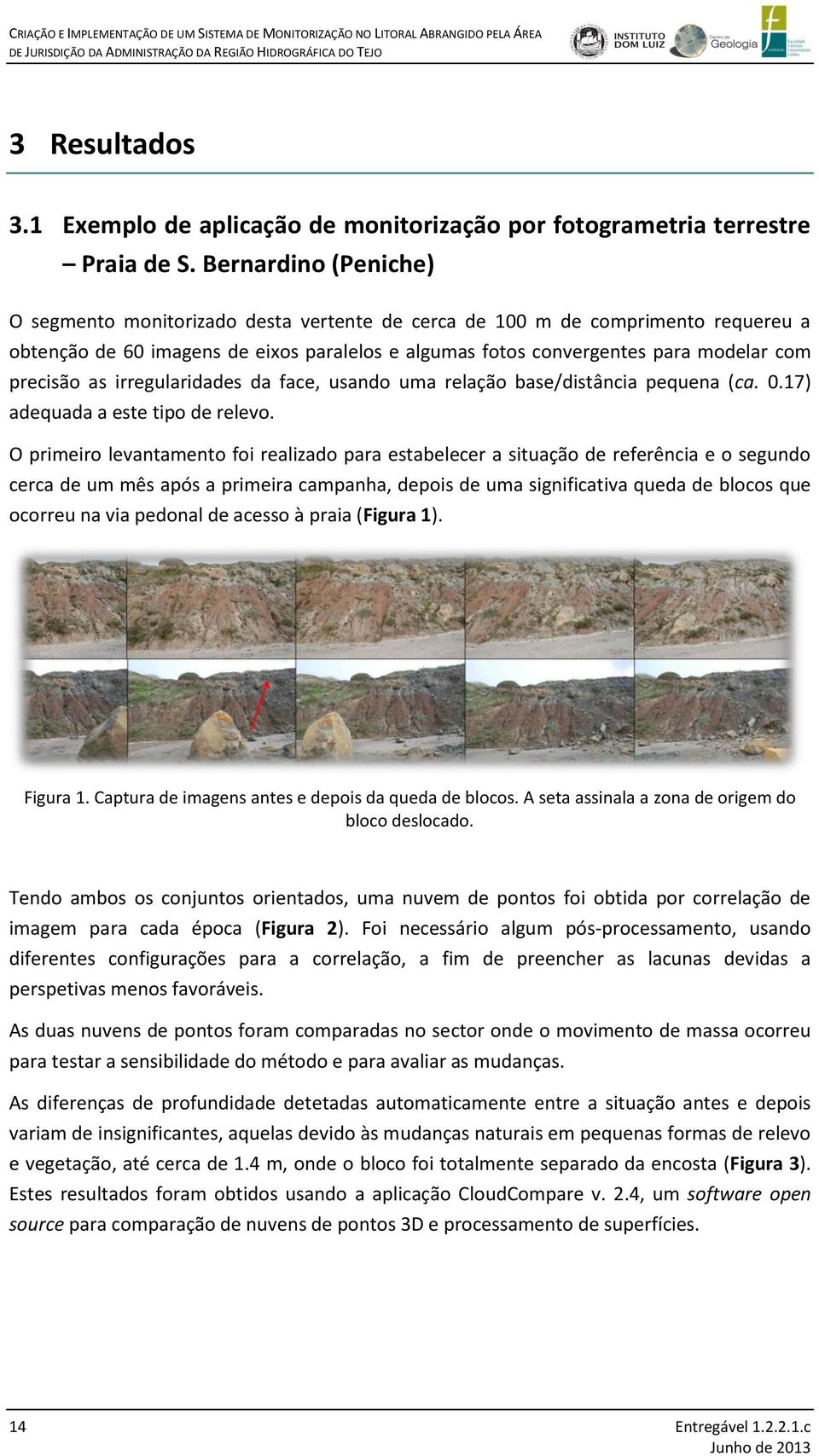 precisão as irregularidades da face, usando uma relação base/distância pequena (ca. 0.17) adequada a este tipo de relevo.