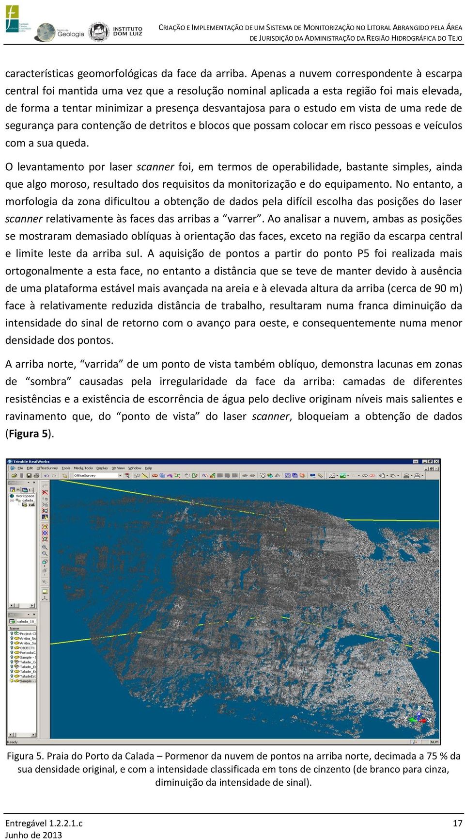 em vista de uma rede de segurança para contenção de detritos e blocos que possam colocar em risco pessoas e veículos com a sua queda.