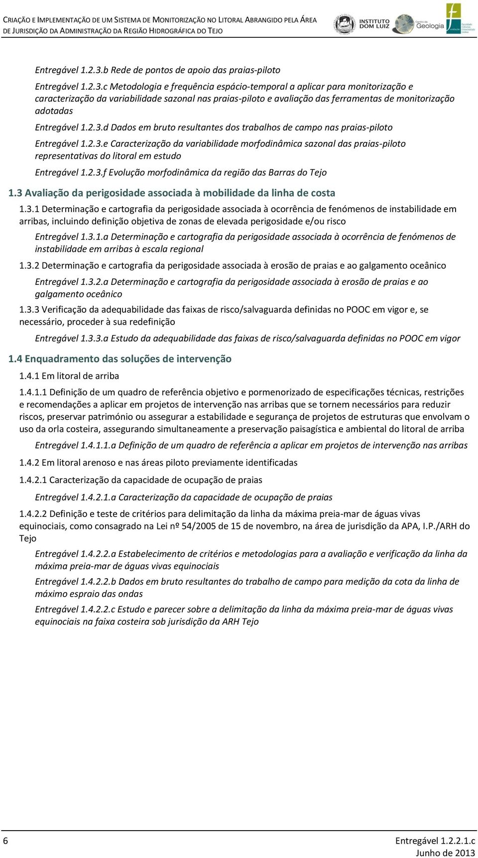 ferramentas de monitorização adotadas d Dados em bruto resultantes dos trabalhos de campo nas praias-piloto e Caracterização da variabilidade morfodinâmica sazonal das praias-piloto representativas