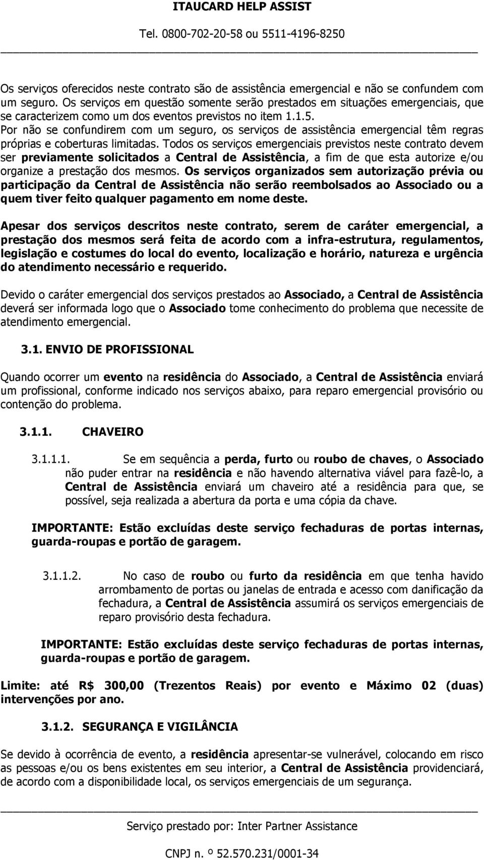 Por não se confundirem com um seguro, os serviços de assistência emergencial têm regras próprias e coberturas limitadas.