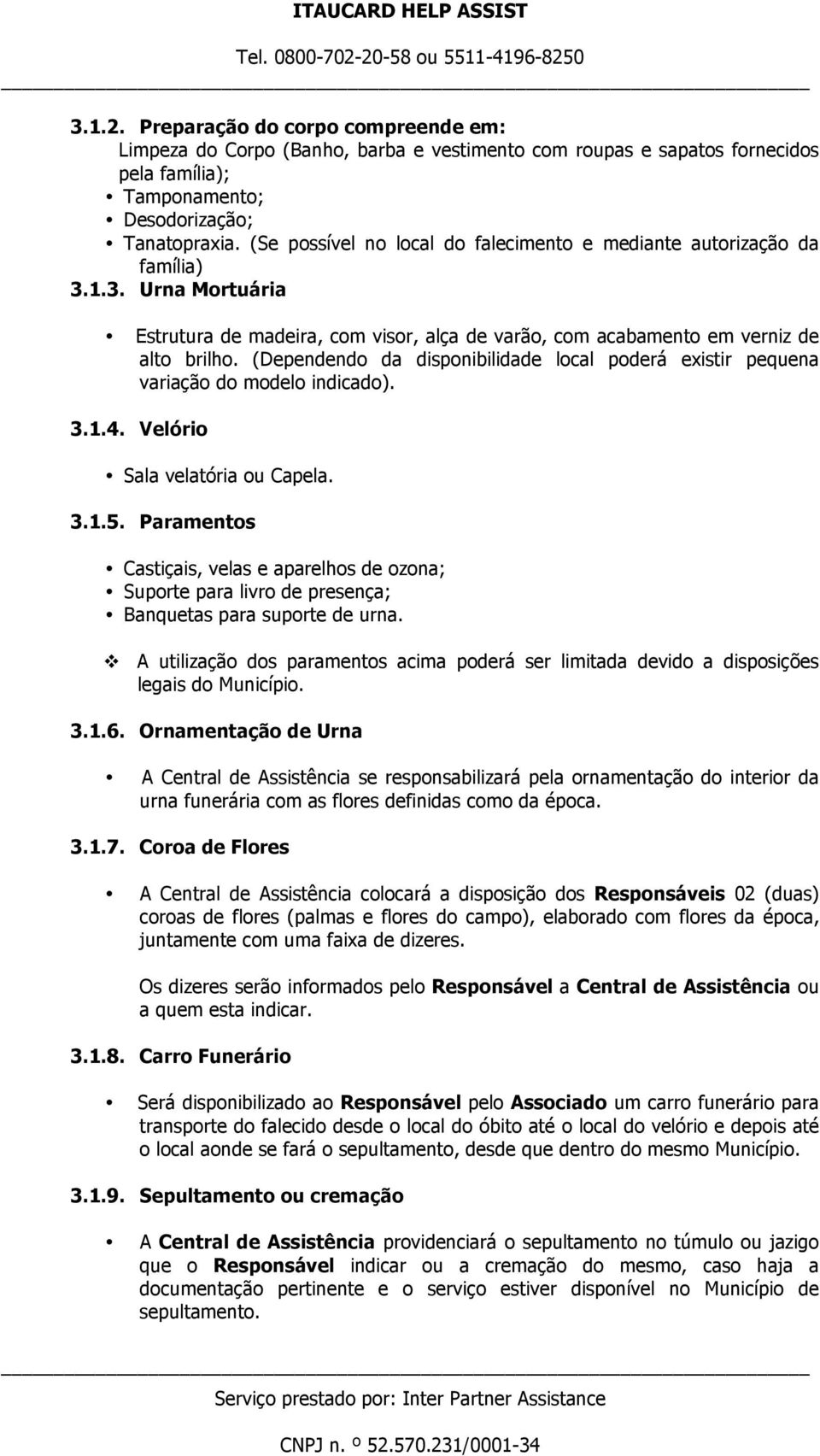 (Dependendo da disponibilidade local poderá existir pequena variação do modelo indicado). 3.1.4. Velório Sala velatória ou Capela. 3.1.5.