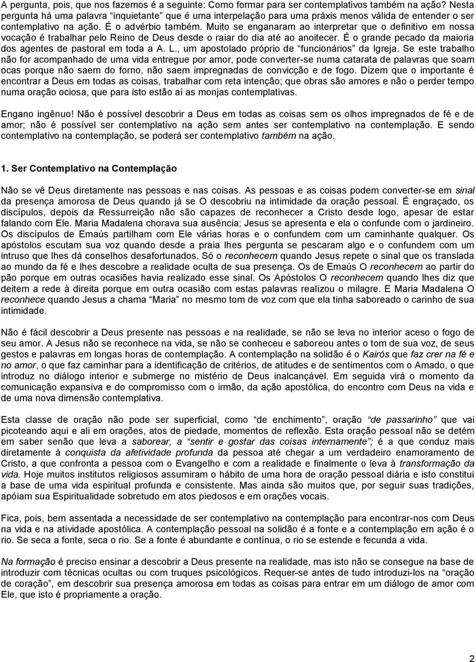 Muito se enganaram ao interpretar que o definitivo em nossa vocação é trabalhar pelo Reino de Deus desde o raiar do dia até ao anoitecer.