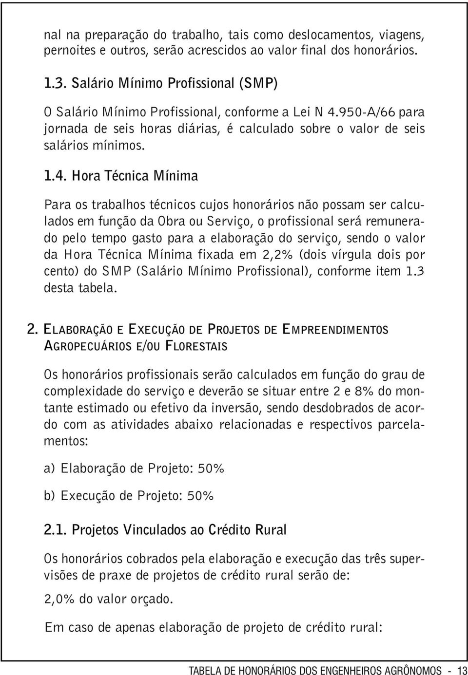 950-A/66 para jornada de seis horas diárias, é calculado sobre o valor de seis salários mínimos. 1.4.