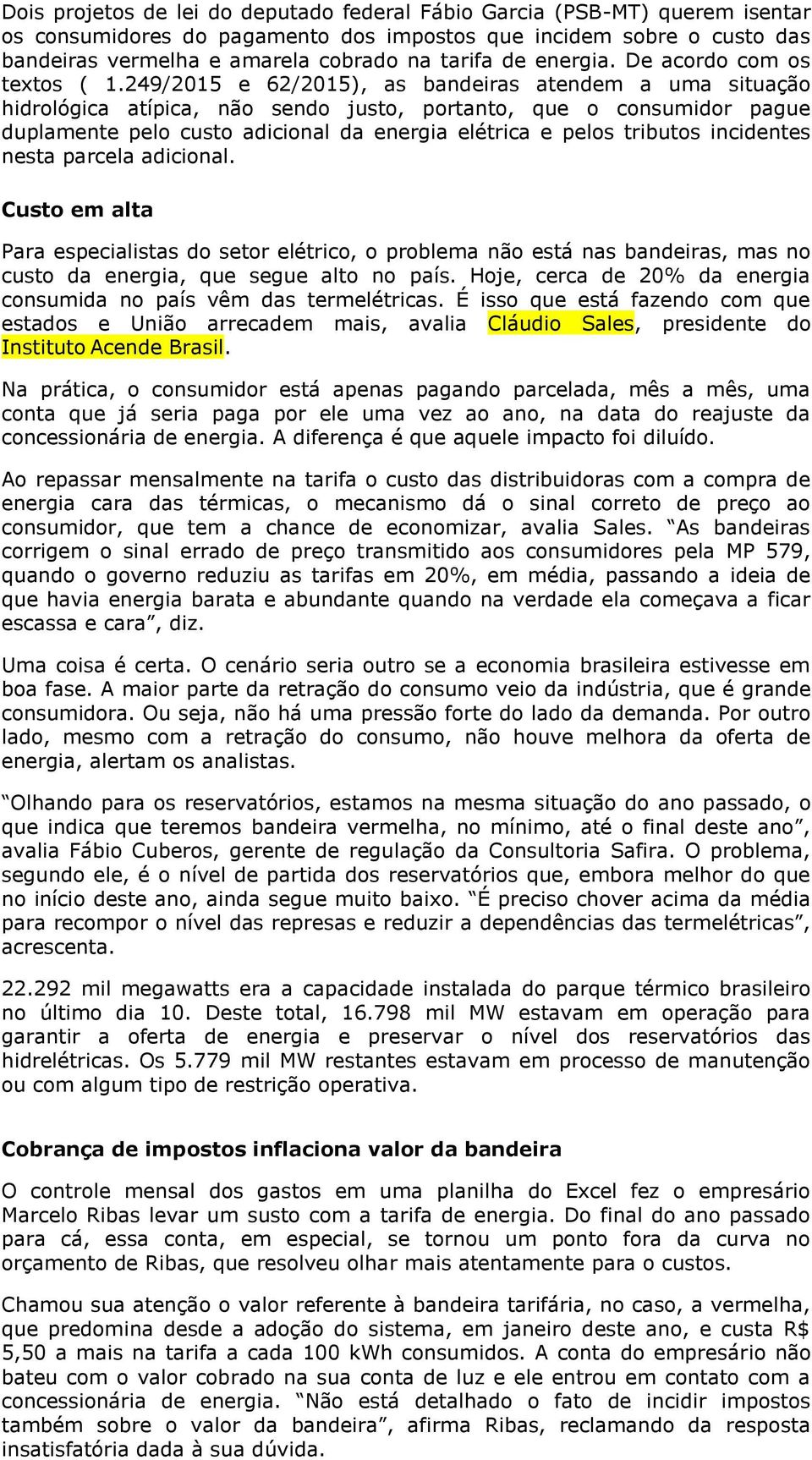 249/2015 e 62/2015), as bandeiras atendem a uma situação hidrológica atípica, não sendo justo, portanto, que o consumidor pague duplamente pelo custo adicional da energia elétrica e pelos tributos