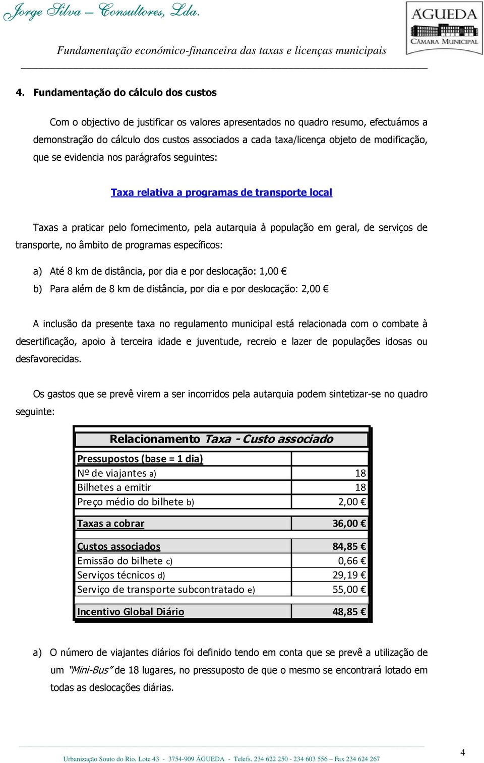 transporte, no âmbito de programas específicos: a) Até 8 km de distância, por dia e por deslocação: 1,00 b) Para além de 8 km de distância, por dia e por deslocação: 2,00 A inclusão da presente taxa