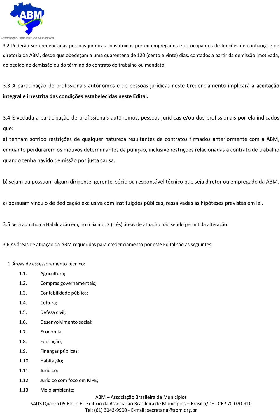 3 A participação de profissionais autônomos e de pessoas jurídicas neste Credenciamento implicará a aceitação integral e irrestrita das condições estabelecidas neste Edital. 3.