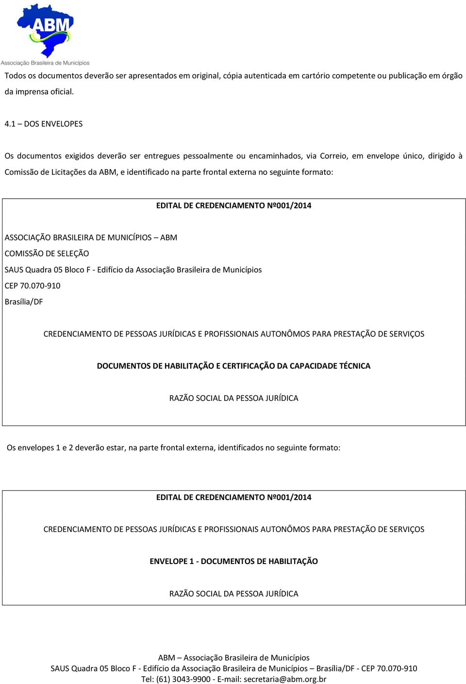 externa no seguinte formato: EDITAL DE CREDENCIAMENTO Nº001/2014 ASSOCIAÇÃO BRASILEIRA DE MUNICÍPIOS ABM COMISSÃO DE SELEÇÃO SAUS Quadra 05 Bloco F - Edifício da Associação Brasileira de Municípios