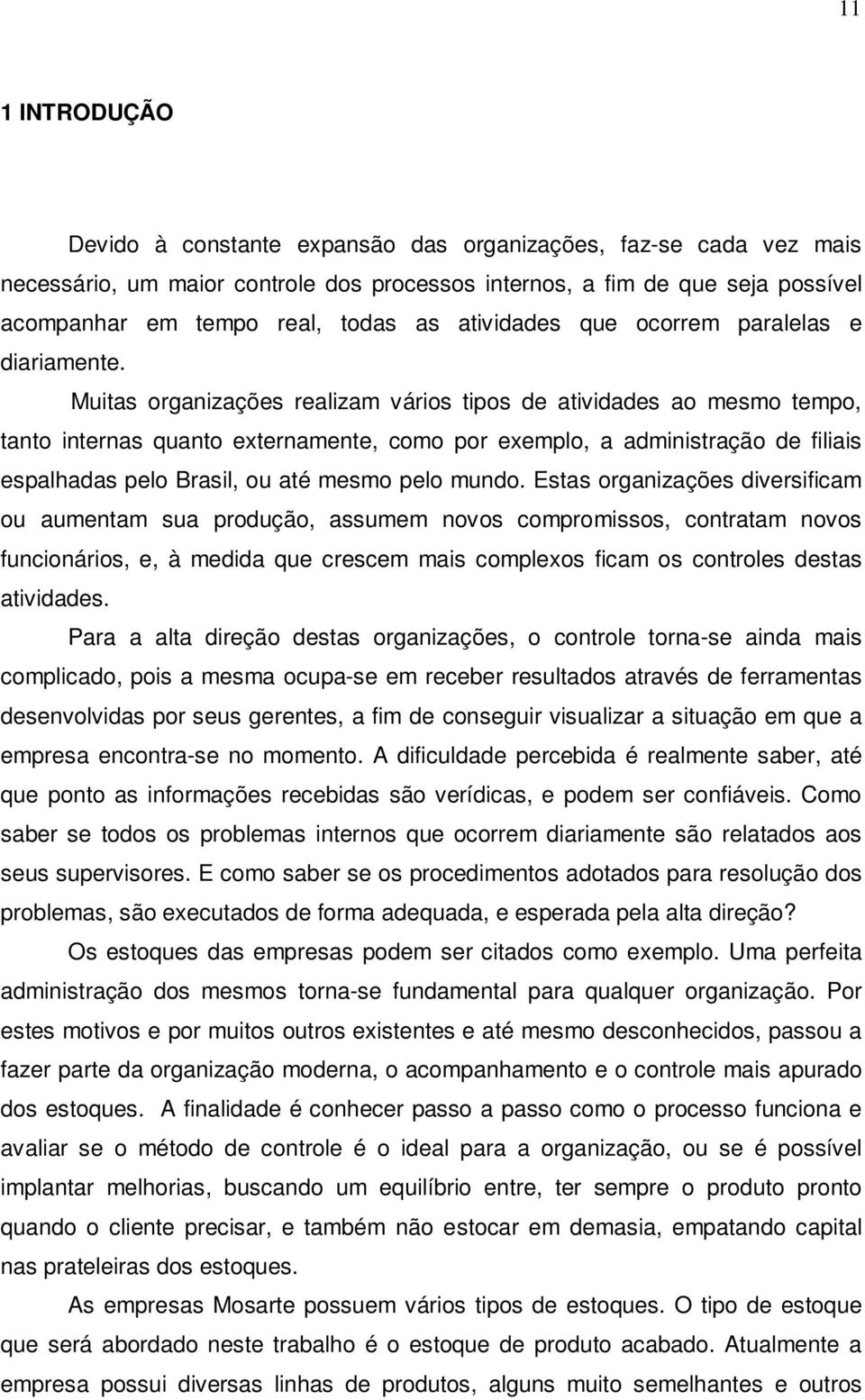 Muitas organizações realizam vários tipos de atividades ao mesmo tempo, tanto internas quanto externamente, como por exemplo, a administração de filiais espalhadas pelo Brasil, ou até mesmo pelo