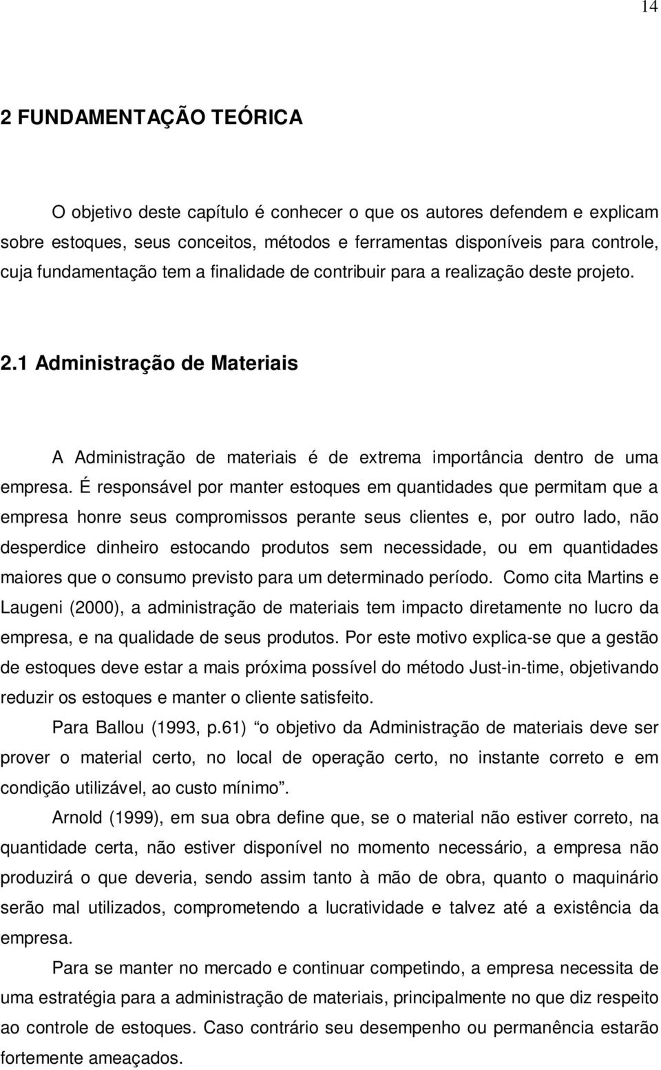 É responsável por manter estoques em quantidades que permitam que a empresa honre seus compromissos perante seus clientes e, por outro lado, não desperdice dinheiro estocando produtos sem