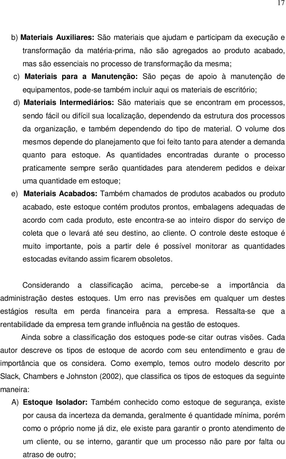 encontram em processos, sendo fácil ou difícil sua localização, dependendo da estrutura dos processos da organização, e também dependendo do tipo de material.