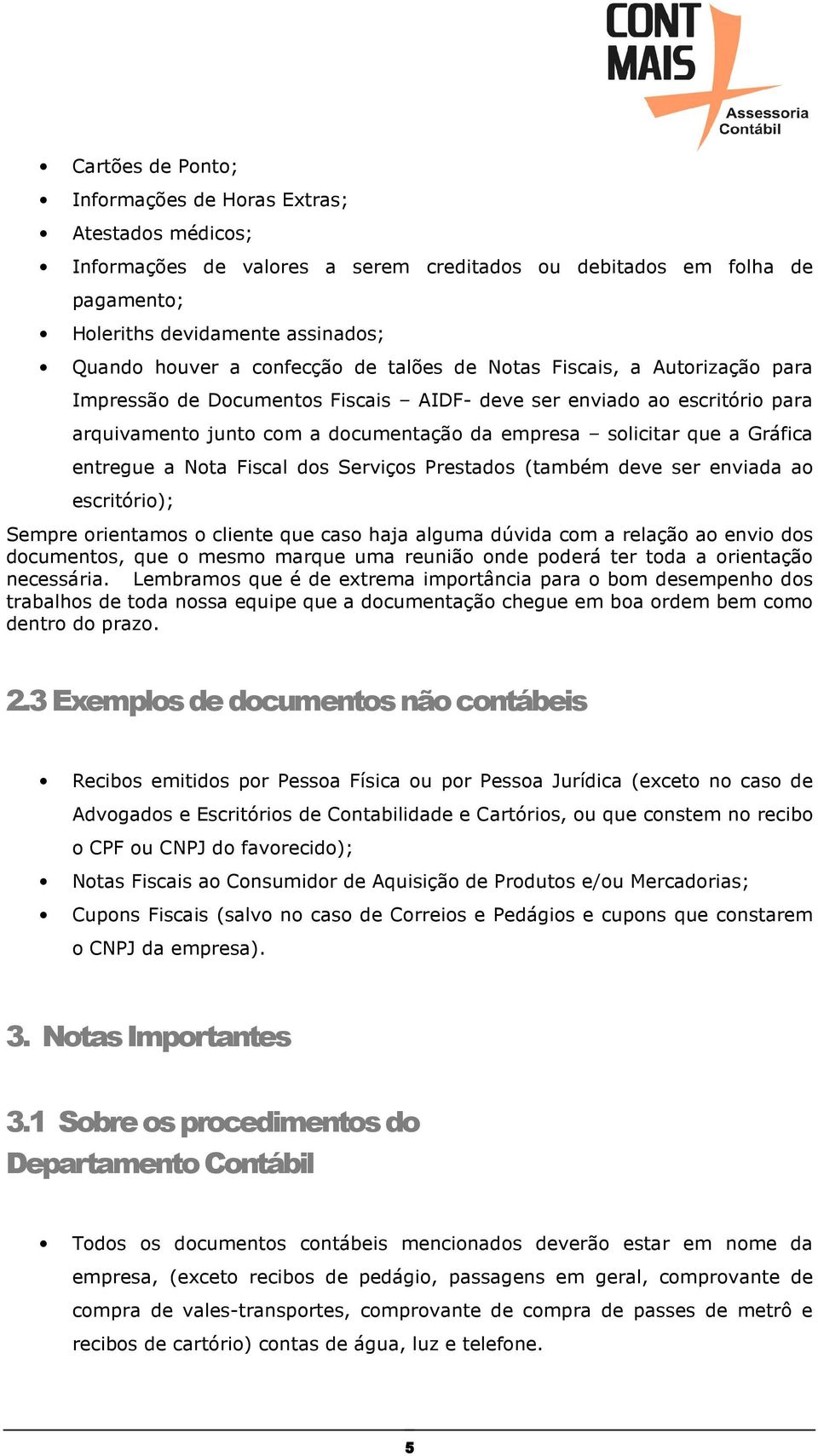 Gráfica entregue a Nota Fiscal dos Serviços Prestados (também deve ser enviada ao escritório); Sempre orientamos o cliente que caso haja alguma dúvida com a relação ao envio dos documentos, que o