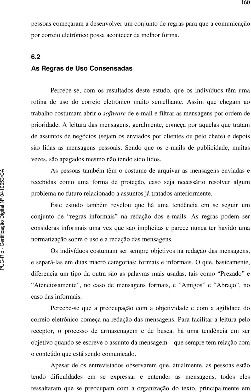 Assim que chegam ao trabalho costumam abrir o software de e-mail e filtrar as mensagens por ordem de prioridade.