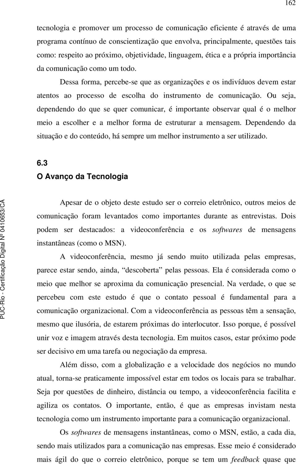 Dessa forma, percebe-se que as organizações e os indivíduos devem estar atentos ao processo de escolha do instrumento de comunicação.