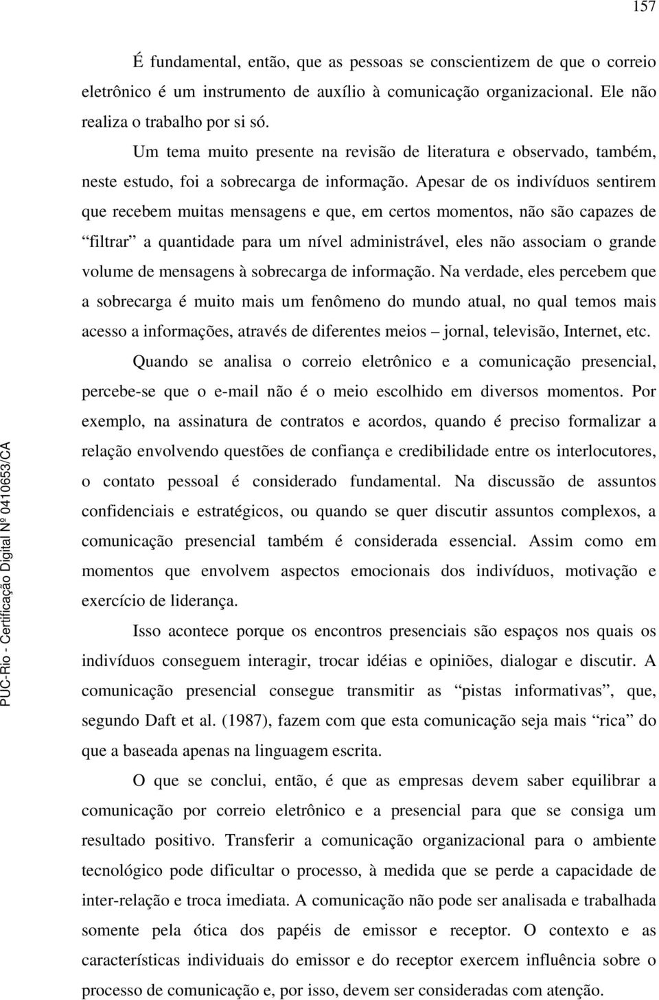 Apesar de os indivíduos sentirem que recebem muitas mensagens e que, em certos momentos, não são capazes de filtrar a quantidade para um nível administrável, eles não associam o grande volume de