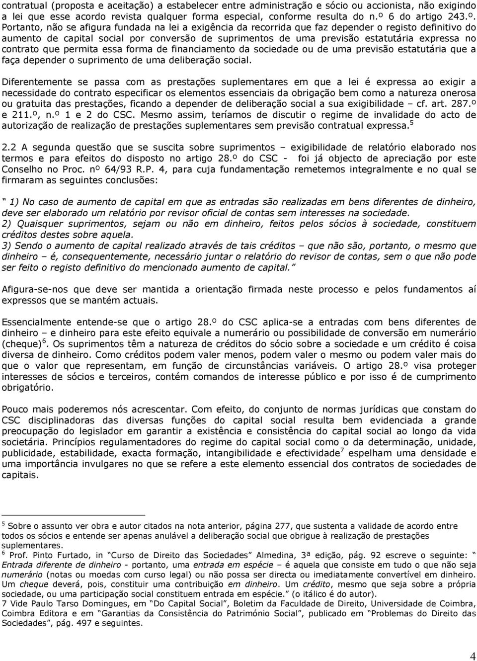 expressa no contrato que permita essa forma de financiamento da sociedade ou de uma previsão estatutária que a faça depender o suprimento de uma deliberação social.