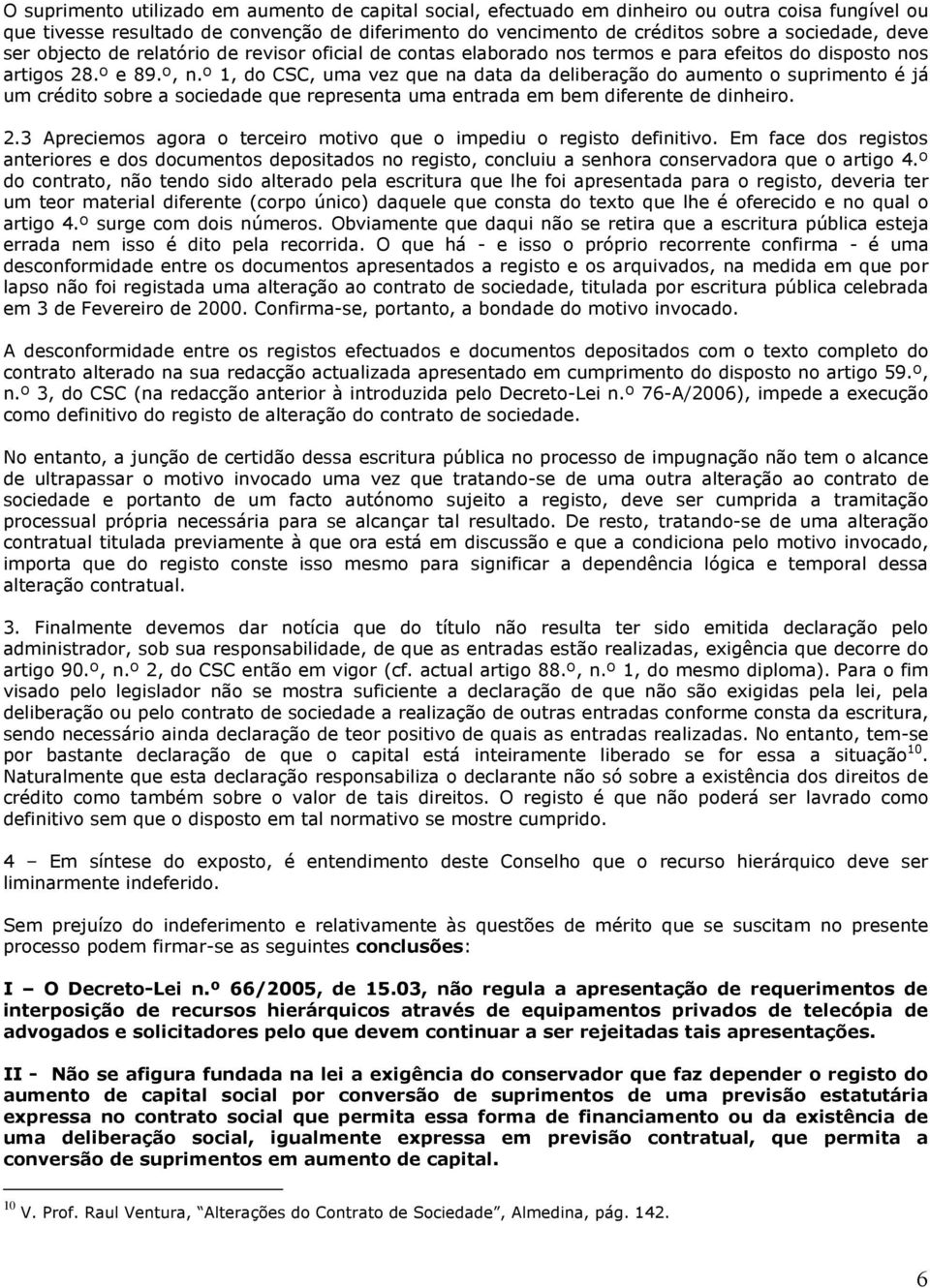 º 1, do CSC, uma vez que na data da deliberação do aumento o suprimento é já um crédito sobre a sociedade que representa uma entrada em bem diferente de dinheiro. 2.