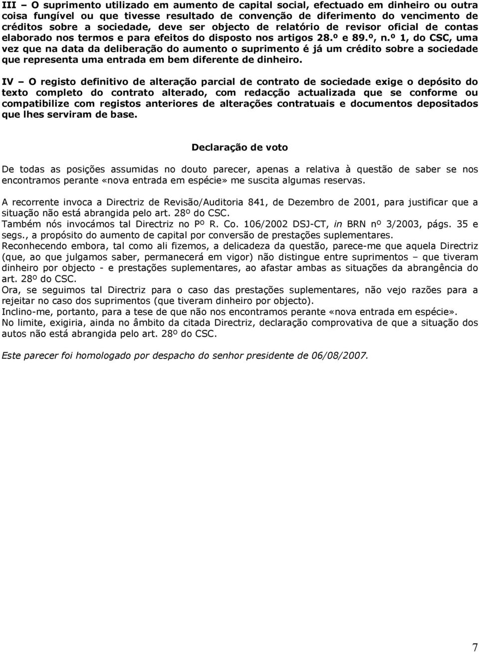 º 1, do CSC, uma vez que na data da deliberação do aumento o suprimento é já um crédito sobre a sociedade que representa uma entrada em bem diferente de dinheiro.