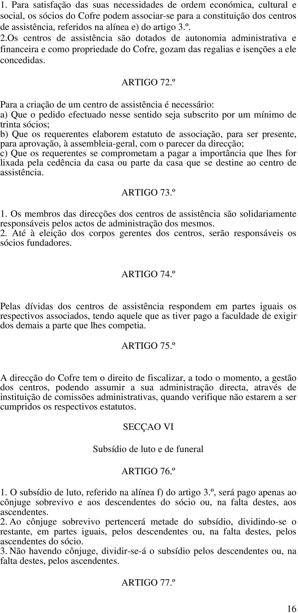 º Para a criação de um centro de assistência é necessário: a) Que o pedido efectuado nesse sentido seja subscrito por um mínimo de trinta sócios; b) Que os requerentes elaborem estatuto de