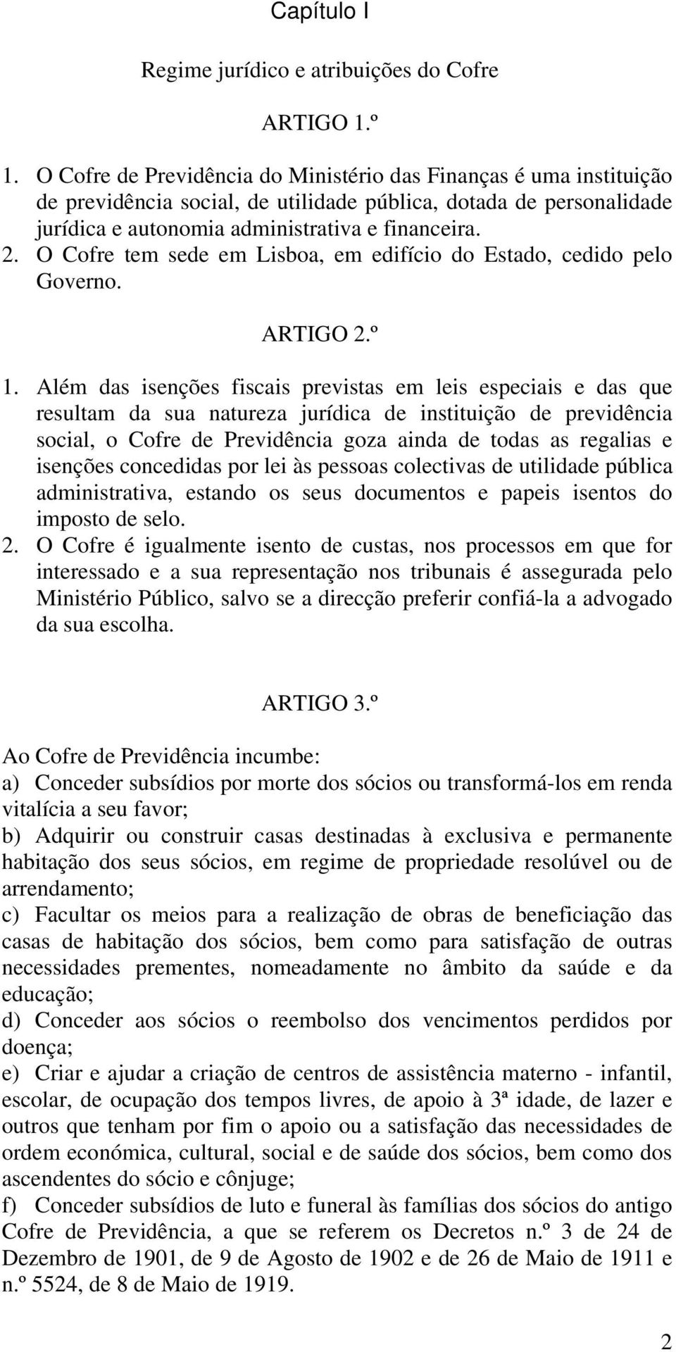 O Cofre tem sede em Lisboa, em edifício do Estado, cedido pelo Governo. ARTIGO 2.º 1.