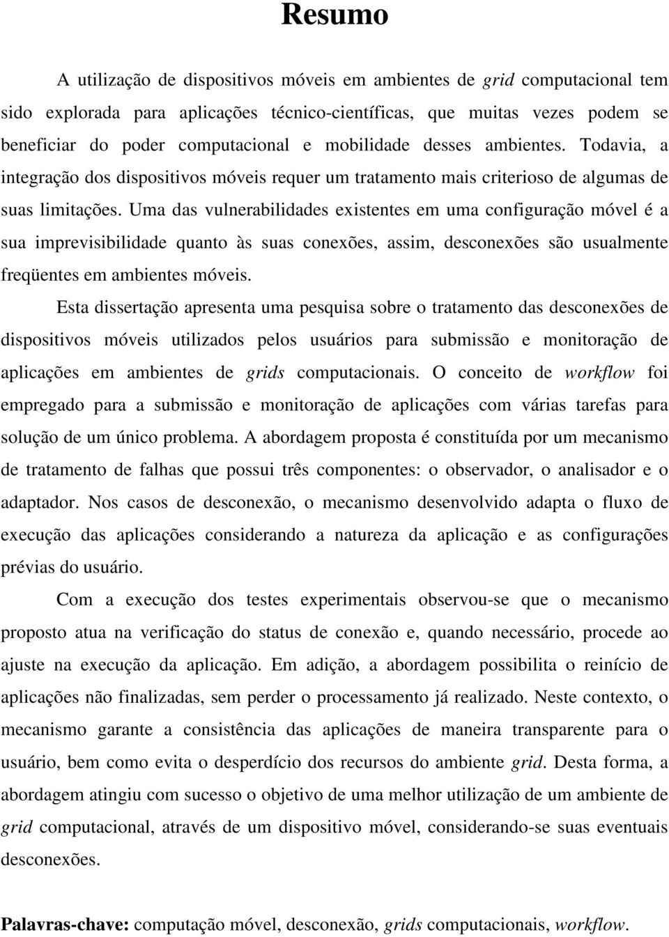 Uma das vulnerabilidades existentes em uma configuração móvel é a sua imprevisibilidade quanto às suas conexões, assim, desconexões são usualmente freqüentes em ambientes móveis.