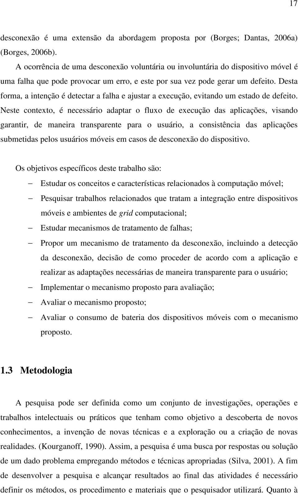 Desta forma, a intenção é detectar a falha e ajustar a execução, evitando um estado de defeito.