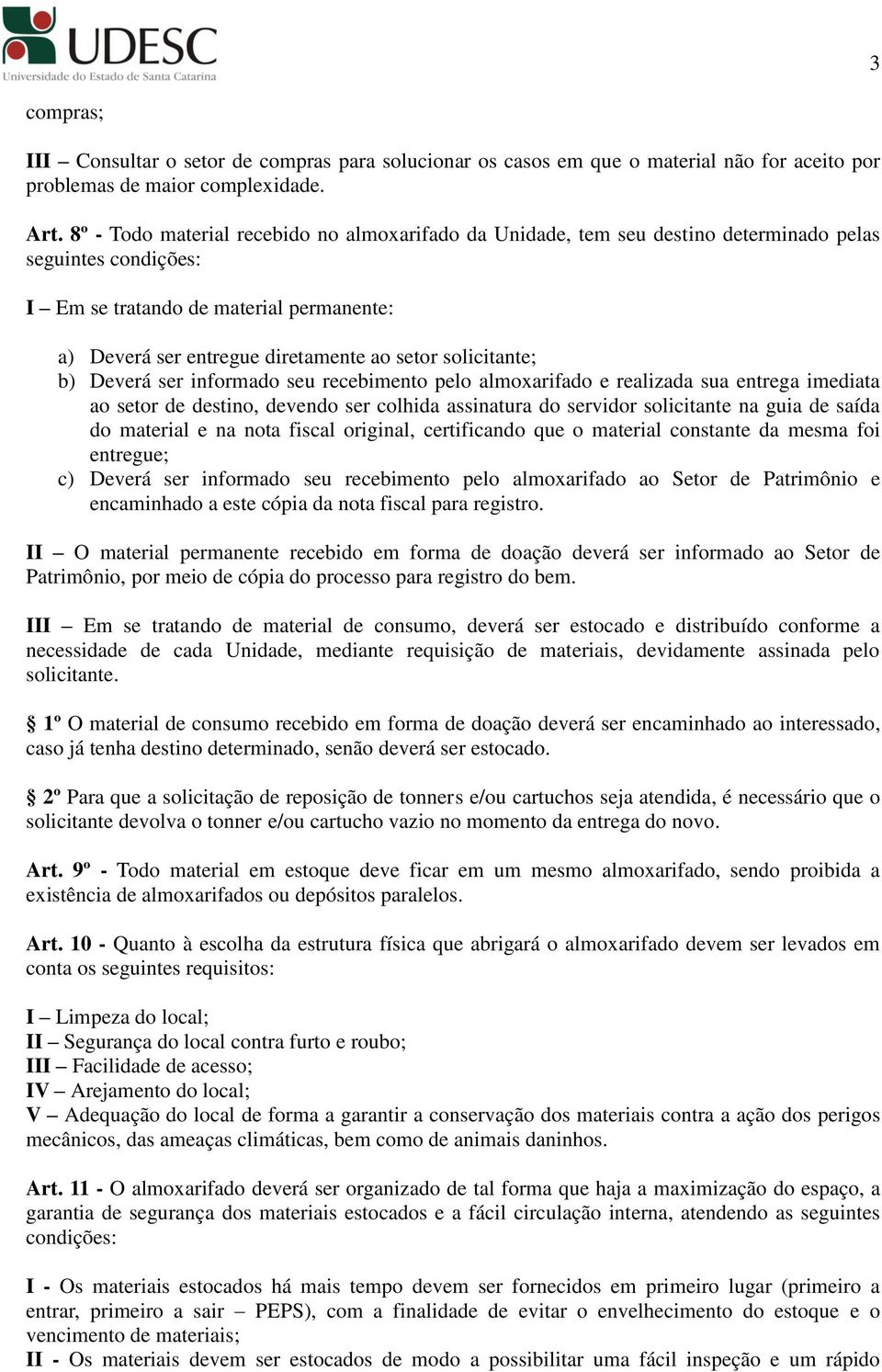 solicitante; b) Deverá ser informado seu recebimento pelo almoxarifado e realizada sua entrega imediata ao setor de destino, devendo ser colhida assinatura do servidor solicitante na guia de saída do