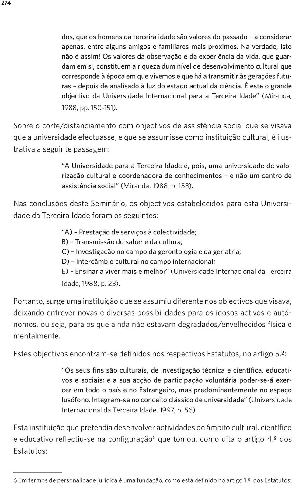 gerações futuras depois de analisado à luz do estado actual da ciência. É este o grande objectivo da Universidade Internacional para a Terceira Idade (Miranda, 1988, pp. 150-151).