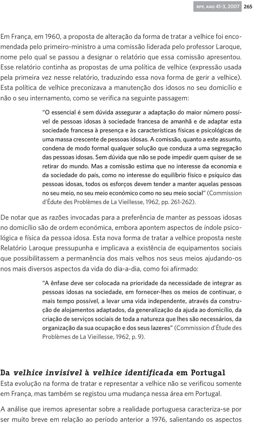 Esse relatório continha as propostas de uma política de velhice (expressão usada pela primeira vez nesse relatório, traduzindo essa nova forma de gerir a velhice).