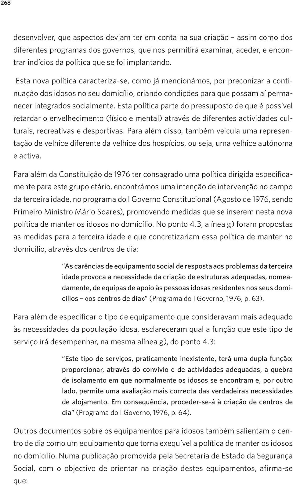 Esta política parte do pressuposto de que é possível retardar o envelhecimento (físico e mental) através de diferentes actividades culturais, recreativas e desportivas.