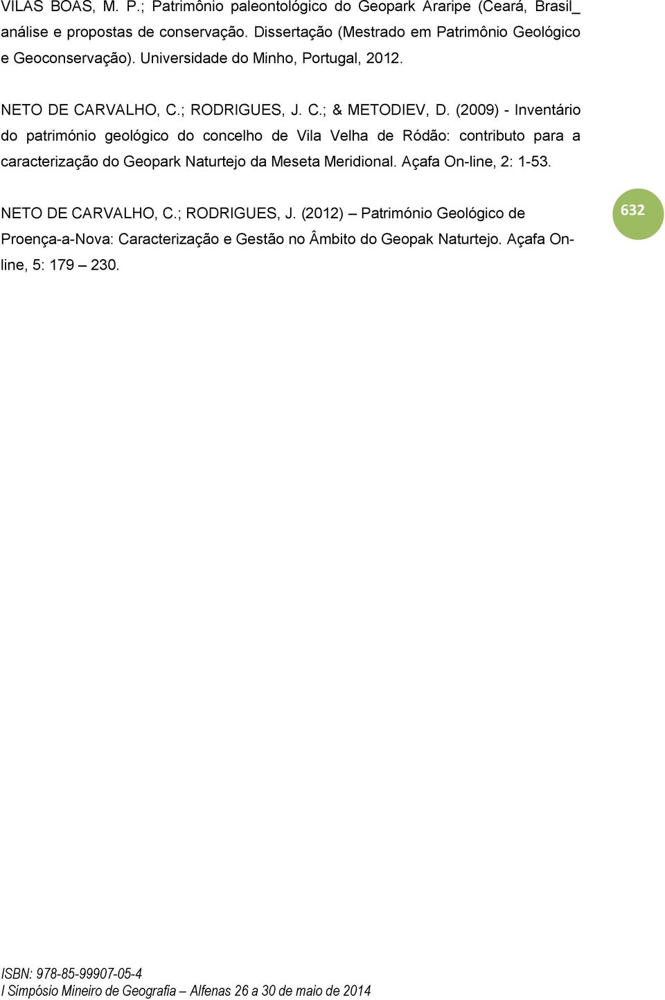 (2009) - Inventário do património geológico do concelho de Vila Velha de Ródão: contributo para a caracterização do Geopark Naturtejo da Meseta Meridional.