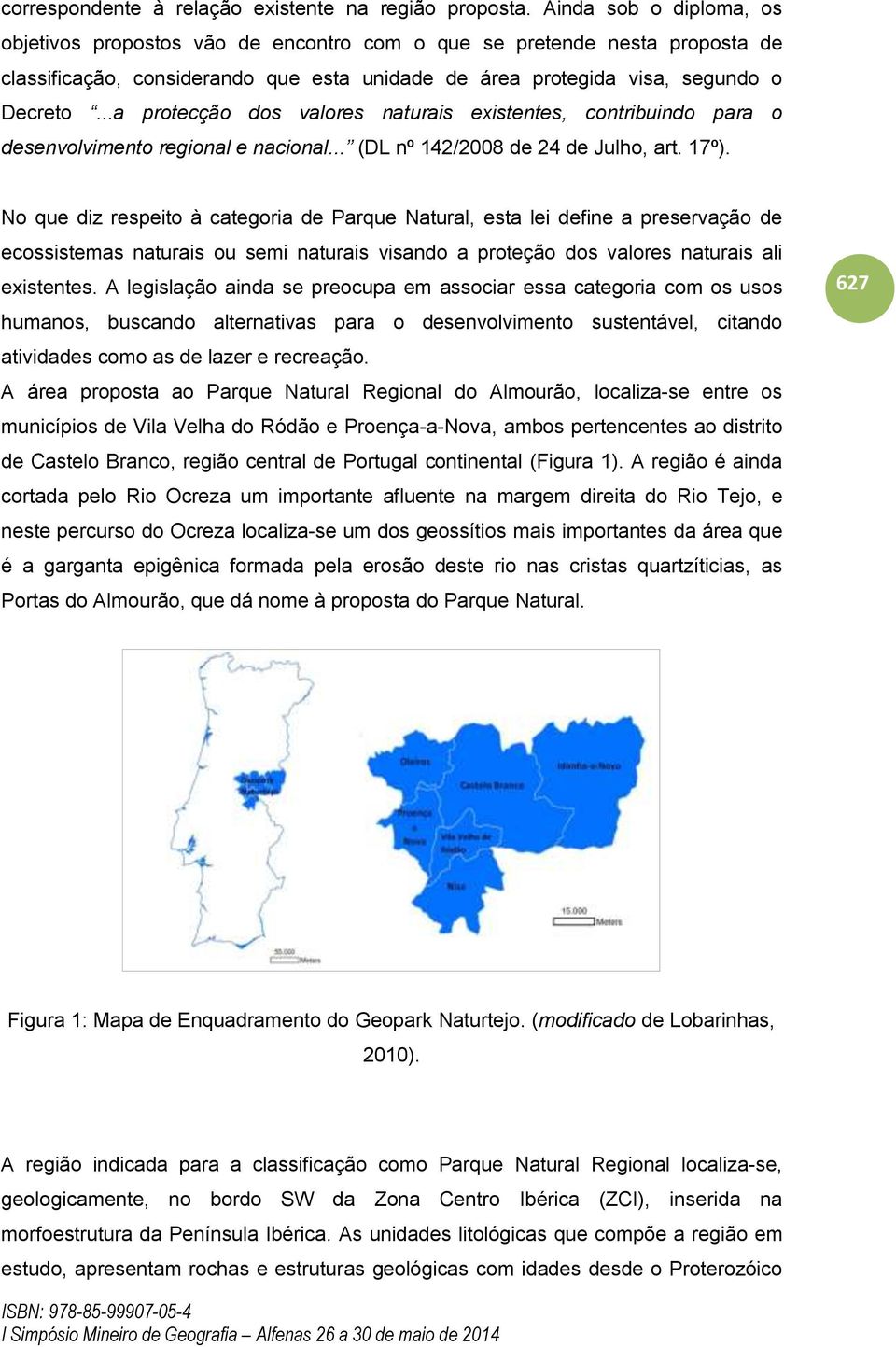 ..a protecção dos valores naturais existentes, contribuindo para o desenvolvimento regional e nacional... (DL nº 142/2008 de 24 de Julho, art. 17º).